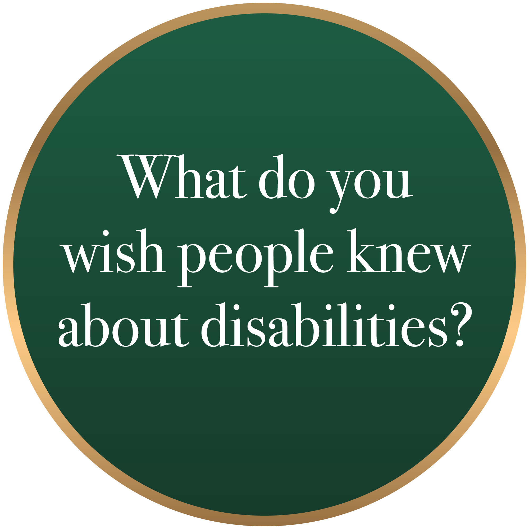 What do you wish people knew about disabilities?