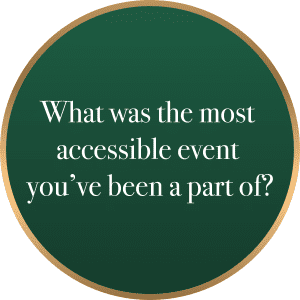 What was the most accessible event you've been a part of?